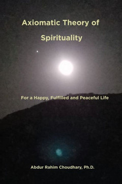 Axiomatic Theory of Spirituality : For a Happy, Fulfilled and Peaceful Life