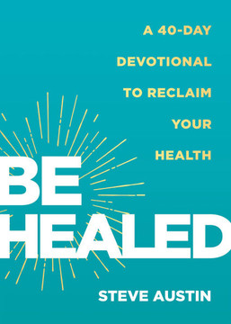 Be Healed : A 40-Day Devotional to Reclaim Your Health Be Healed : A 40-Day Devotional to Reclaim Your Health