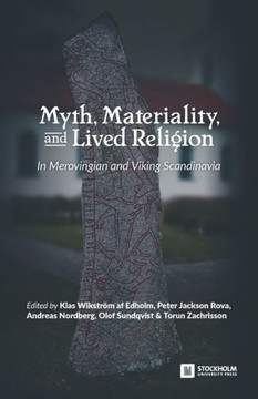 Myth, Materiality, and Lived Religion : In Merovingian and Viking Scandinavia