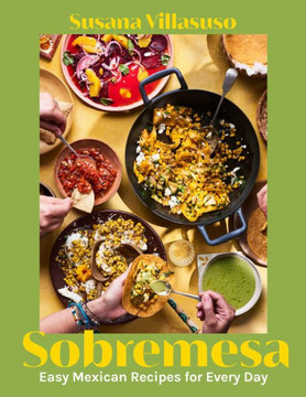 Sobremesa : Easy Mexican Recipes for Every Day Sobremesa : Easy Mexican Recipes for Every Day