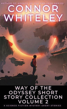 Way Of The Odyssey Short Story Collection Volume 2 : 5 Science Fiction Short Stories