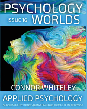 Issue 16 : Applied Psychology Applying Social Psychology, Cognitive Psychology and More To The Real World