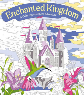 Enchanted Kingdom : A Color-By-Numbers Adventure Enchanted Kingdom : A Color-By-Numbers Adventure