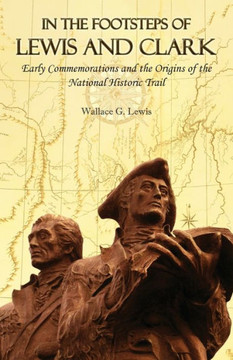 In the Footsteps of Lewis and Clark : Early Commemorations and the Origins of the National Historic Trail