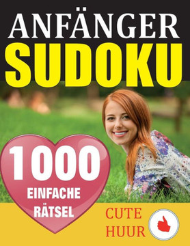 1000 Sudoku Anfänger Rätsel : Rätselbuch mit Lösungen - Verringern Sie Ihr Gehirnalter, verbessern Sie Ihr Gedächtnis und Ihre Achtsamkeit - Einfache Sudoku-Rätsel und -Lösungen für absolute Anfänger 1000 Sudoku Anfänger Rätsel : Rätselbuch mit Lösungen - Verringern Sie Ihr Gehirnalter, verbessern Sie Ihr Gedächtnis und Ihre Achtsamkeit - Einfache Sudoku-Rätsel und -Lösungen für absolute Anfänger