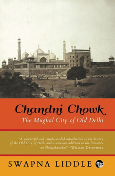 Chandni Chowk : The Mughal City of Old Delhi Chandni Chowk : The Mughal City of Old Delhi
