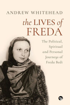 The Lives of Freda : The Political, Spiritual and Personal Journeys of Freda Bedi