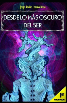 Desde Lo Más Oscuro del Ser : Volumen 1 Desde Lo Más Oscuro del Ser : Volumen 1