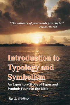 Introduction To Typology And Symbolism: An Expository Study Of Types And Symbols Found In The Bible (The Introduction Series) Introduction To Typology And Symbolism: An Expository Study Of Types And Symbols Found In The Bible (The Introduction Series)