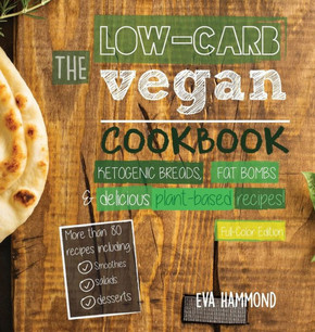 The Low Carb Vegan Cookbook : Ketogenic Breads, Fat Bombs & Delicious Plant Based Recipes (Full-Color Edition)