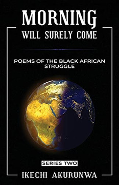Morning Will Surely Come: Poems Of The Black African Struggle