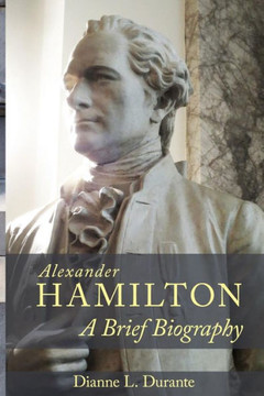 Alexander Hamilton: A Brief Biography Alexander Hamilton: A Brief Biography