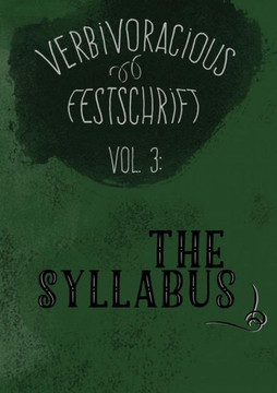 Verbivoracious Festschrift Volume Three : The Syllabus