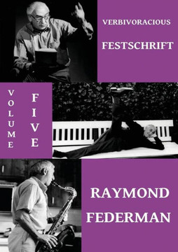 Verbivoracious Festschrift Volume 5 : Raymond Federman