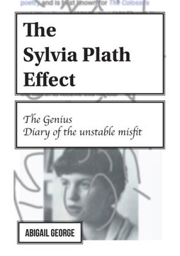 The Sylvia Plath Effect : The Genius. Diary of the Unstable Misfit.