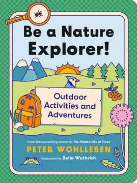 Be a Nature Explorer! : Outdoor Activities and Adventures for Kids Be a Nature Explorer! : Outdoor Activities and Adventures for Kids