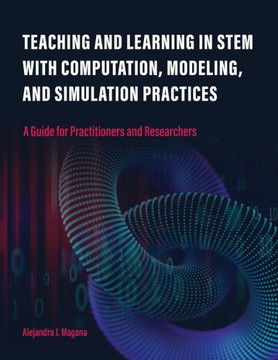 Teaching and Learning in STEM with Computation, Modeling, and Simulation Practices : A Guide for Practitioners and Researchers Teaching and Learning in STEM with Computation, Modeling, and Simulation Practices : A Guide for Practitioners and Researchers
