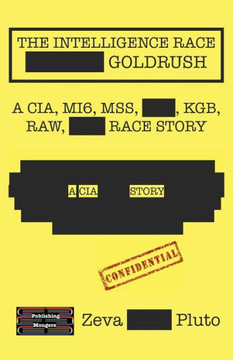 The Intelligence Race Goldrush : A Cia, Mi6, Mss, Kgb, Raw Race Story