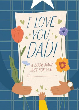 I Love You Dad : A Book Made Just for You I Love You Dad : A Book Made Just for You