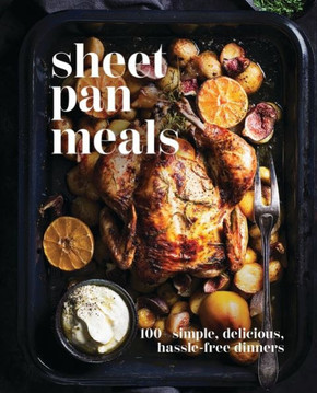 Sheet Pan Meals : 100+ Simple, Delicious, Hassle-Free Dinners