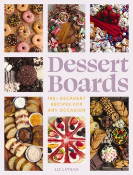 Dessert Boards : 100+ Decadent Recipes for Any Occasion