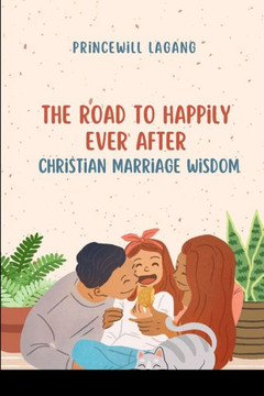 The Road to Happily Ever After : Christian Marriage Wisdom