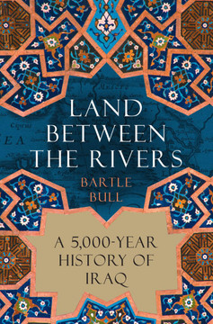 Land Between the Rivers : A 5,000-Year History of Iraq