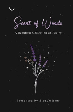 Scent of Words : A Beautiful Collection of Poetry Scent of Words : A Beautiful Collection of Poetry