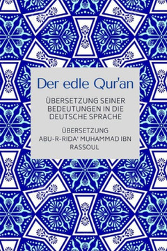 Der edle Qur'an - Übersetzung seiner Bedeutungen in die deutsche Sprache Der edle Qur'an - Übersetzung seiner Bedeutungen in die deutsche Sprache