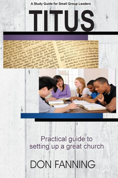 Titus: A Practical Guide For Setting Up A Great Church