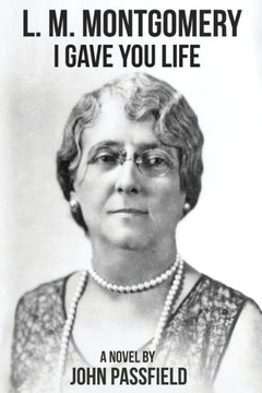 L.M. Montgomery : I Gave You Life