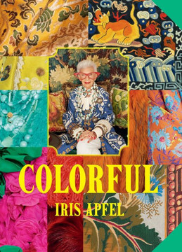 Iris Apfel: Colorful : A Treasure Trove of Inspiration, Influences, and Ideas