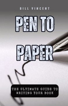 Pen to Paper : The Ultimate Guide to Writing Your Book Pen to Paper : The Ultimate Guide to Writing Your Book