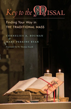 Key to the Missal : Finding Your Way in the Traditional Mass Key to the Missal : Finding Your Way in the Traditional Mass