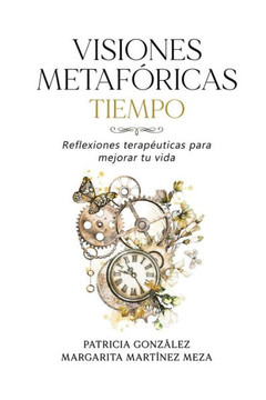 Visiones Metafóricas TIEMPO : Reflexiones terapéuticas para mejorar tu vida