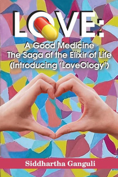 Love: A Good Medicine (The Saga of the Elixir of Life) (Introducing ‘LoveOlogy’)