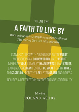 A Faith to Live By : What an Intelligent, Compassionate and Authentic 21st Century Christian Faith Looks Like A Faith to Live By : What an Intelligent, Compassionate and Authentic 21st Century Christian Faith Looks Like