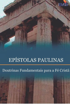 Epistolas Paulinas : Doutrinas Fundamentais Para a Fe Crista Epistolas Paulinas : Doutrinas Fundamentais Para a Fe Crista