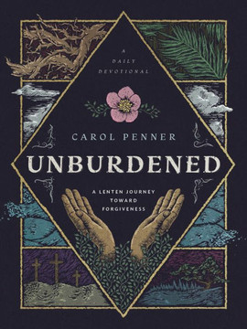 Unburdened : A Lenten Journey toward Forgiveness Unburdened : A Lenten Journey toward Forgiveness