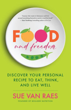 Food and Freedom : Discover Your Personal Recipe to Eat, Think, and Live Well