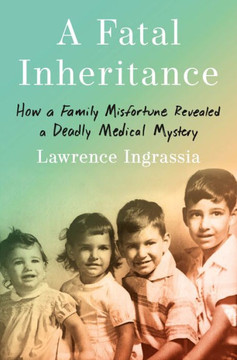 A Fatal Inheritance : How a Family Misfortune Revealed a Deadly Medical Mystery