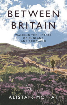 Between Britain : Walking the History of England and Scotland Between Britain : Walking the History of England and Scotland