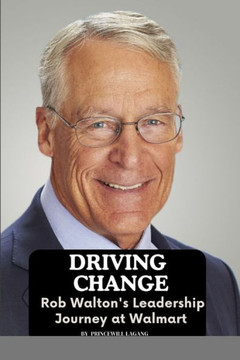 Driving Change : Rob Walton's Leadership Journey at Walmart
