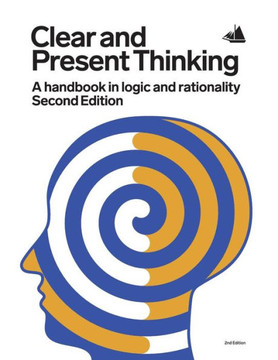 Clear And Present Thinking, Second Edition: A Handbook In Logic And Rationality