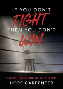 If You Don't Fight Then You Don't Win : Becoming Great. One Battle at a Time.