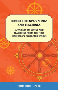 Dusum Khyenpa's Songs and Teachings : A Variety of Songs and Teachings from the First Karmapa's Collected Works