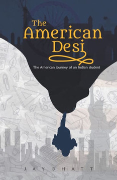 The American Desi : The American Journey of an Indian Student The American Desi : The American Journey of an Indian Student