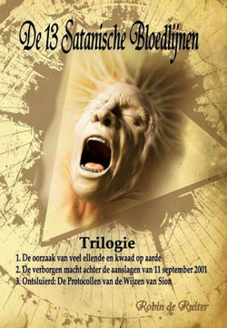de 13 Satanische Bloedlijnen : 1: de Oorzaak Van Veel Ellende En Kwaad Op Aarde - 2: de Verborgen Macht Achter de Aanslagen Van 11 September 2011 - 3: Ontsluierd - de Protocollen Van de Wijzen Van Sion