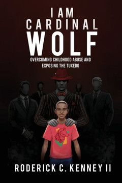I Am Cardinal Wolf : Overcoming Childhood Abuse and Exposing the Tuxedo