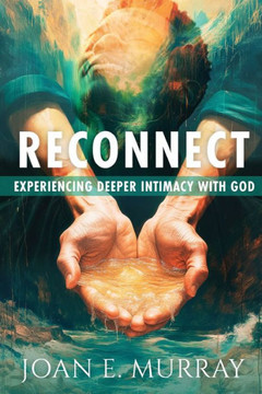 Reconnect : Experiencing Deeper Intimacy With God